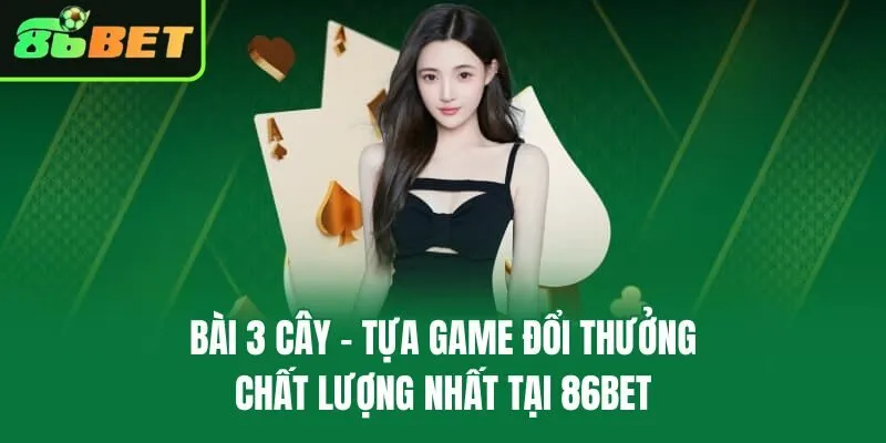 Bài 3 Cây – Tựa Game Đổi Thưởng Chất Lượng Nhất Tại 86bet