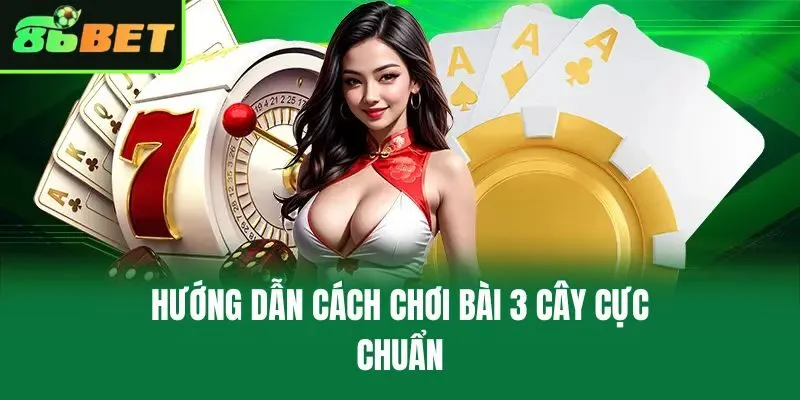 Hướng dẫn cách chơi bài 3 cây cực chuẩn