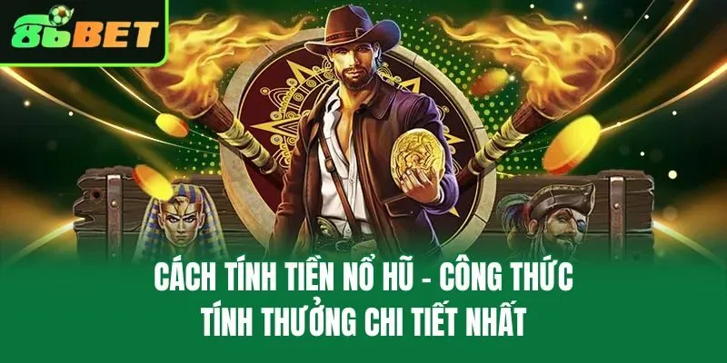 Cách Tính Tiền Nổ Hũ – Công Thức Tính Thưởng Chi Tiết Nhất