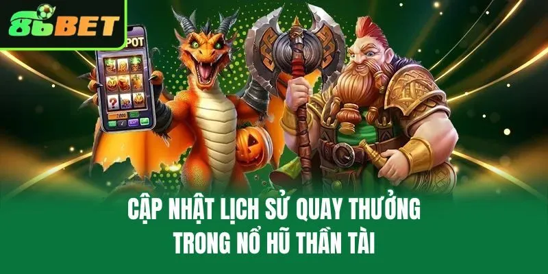 Cập nhật lịch sử quay thưởng trong Nổ Hũ Thần Tài