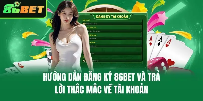 Hướng Dẫn Đăng Ký 86bet Và Trả Lời Thắc Mắc Về Tài Khoản