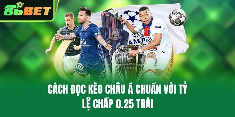 Cách đọc kèo châu Á chuẩn với tỷ lệ chấp 0.25 trái