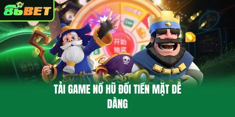 Tải game nổ hũ đổi tiền mặt dễ dàng