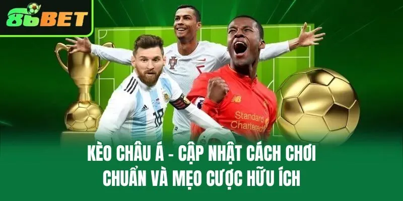 Kèo Châu Á – Cập Nhật Cách Chơi Chuẩn Và Mẹo Cược Hữu Ích