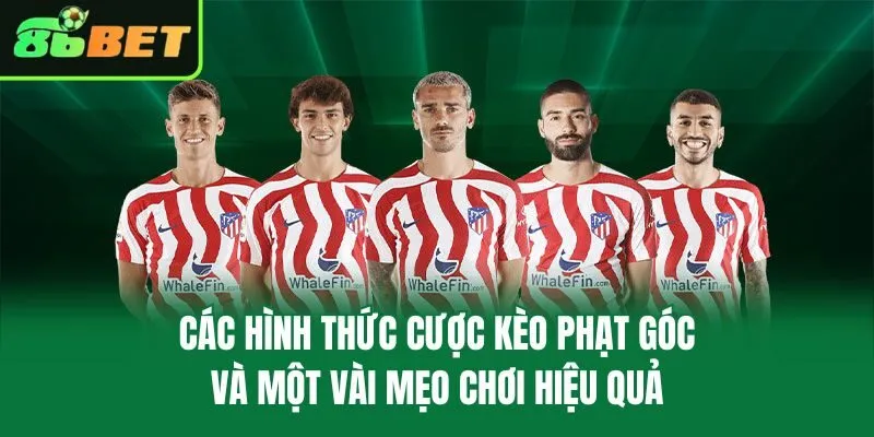 Các Hình Thức Cược Kèo Phạt Góc Và Một Vài Mẹo Chơi Hiệu Quả
