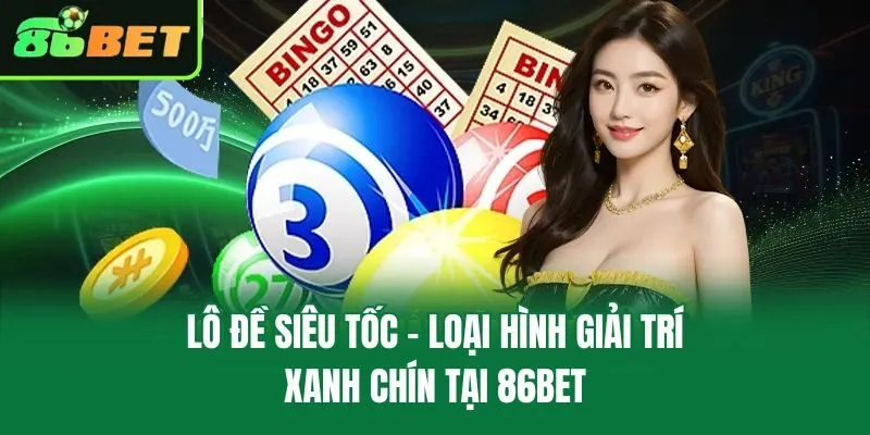 Lô Đề Siêu Tốc – Loại Hình Giải Trí Xanh Chín Tại 86bet