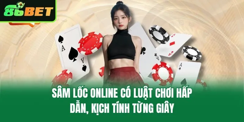 Sâm lốc online có luật chơi hấp dẫn, kịch tính từng giây