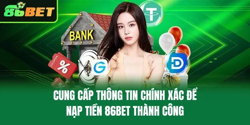 Cung cấp thông tin chính xác để nạp tiền 86bet thành công