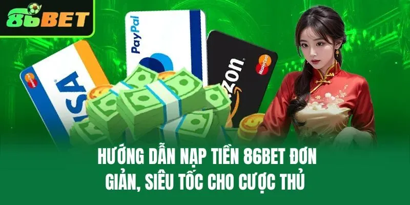 Hướng Dẫn Nạp Tiền 86bet Đơn Giản, Siêu Tốc Cho Cược Thủ