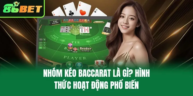 Nhóm Kéo Baccarat Là Gì? Hình Thức Hoạt Động Phổ Biến