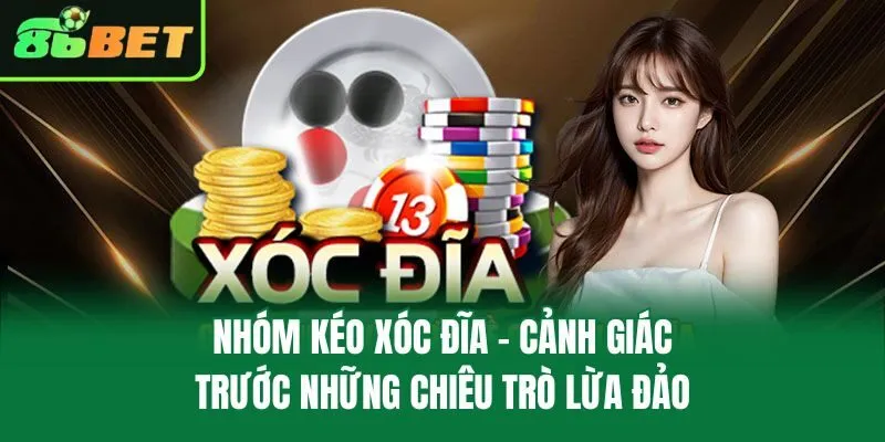 Nhóm Kéo Xóc Đĩa – Cảnh Giác Trước Những Chiêu Trò Lừa Đảo