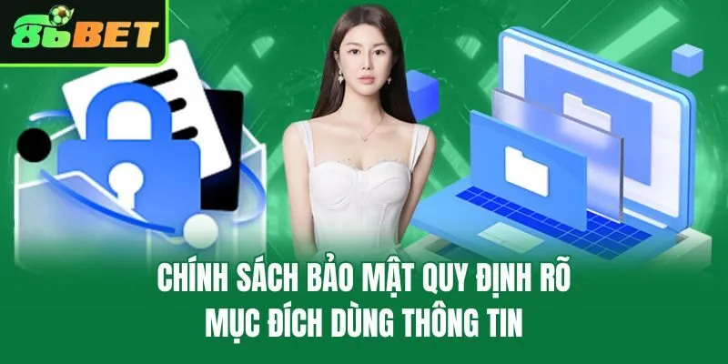 Chính sách bảo mật quy định rõ mục đích dùng thông tin