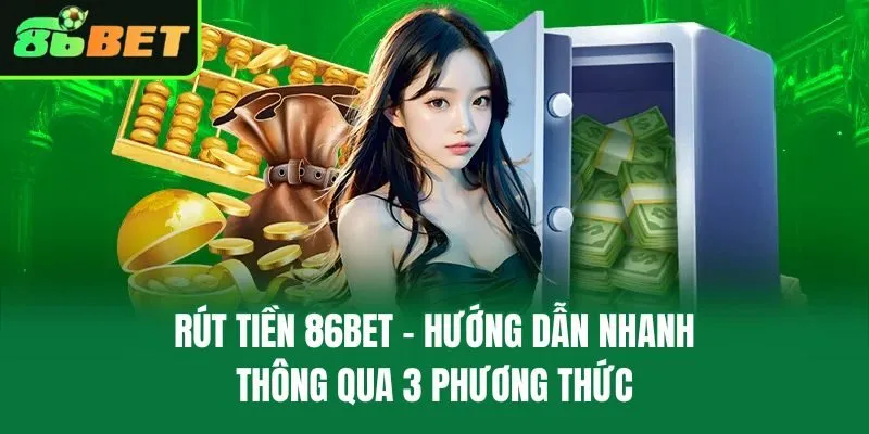 Rút Tiền 86bet – Hướng Dẫn Nhanh Thông Qua 3 Phương Thức