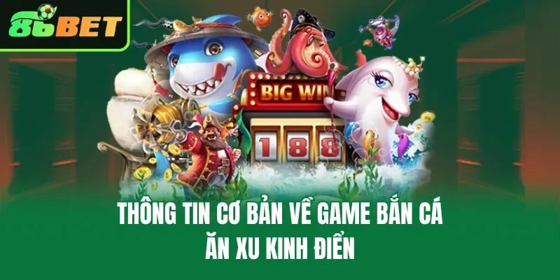 Thông tin cơ bản về game bắn cá ăn xu kinh điển