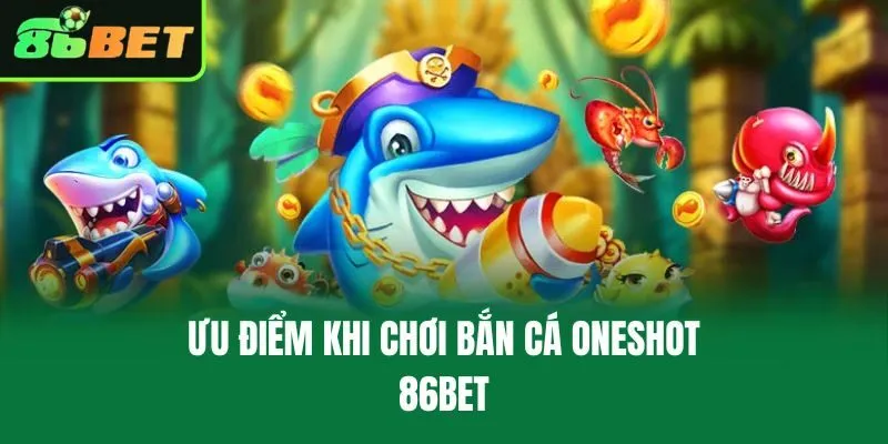 Ưu điểm khi chơi bắn cá Oneshot 86bet