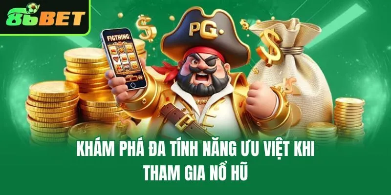 Khám phá đa tính năng ưu việt khi tham gia nổ hũ