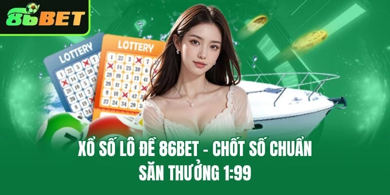 Xổ số lô đề 86bet - Chốt số chuẩn săn thưởng 1:99